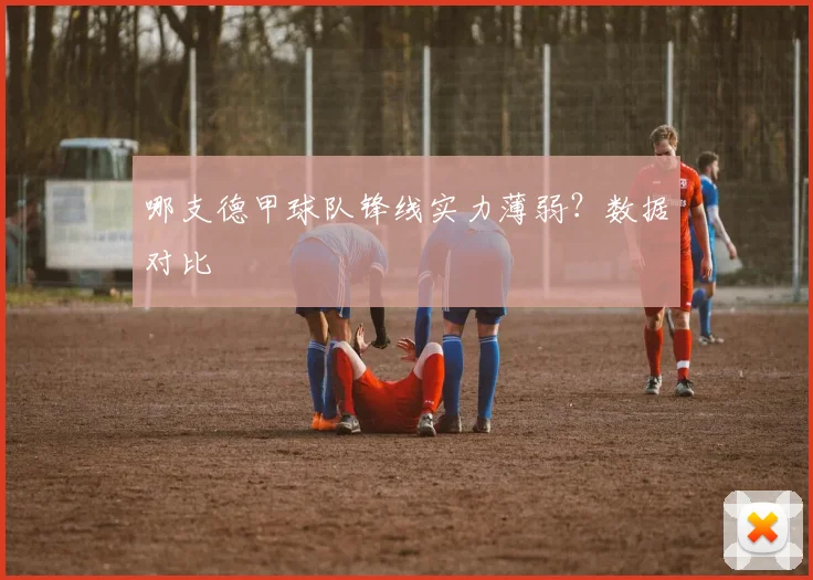 哪支德甲球队锋线实力薄弱?数据对比