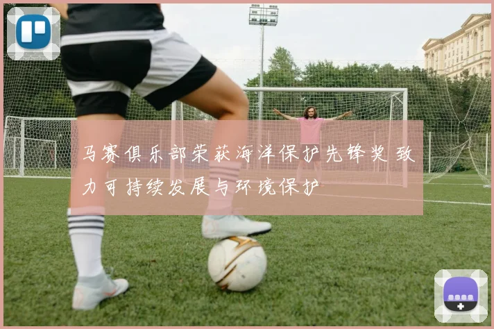 马赛俱乐部荣获海洋保护先锋奖 致力可持续发展与环境保护